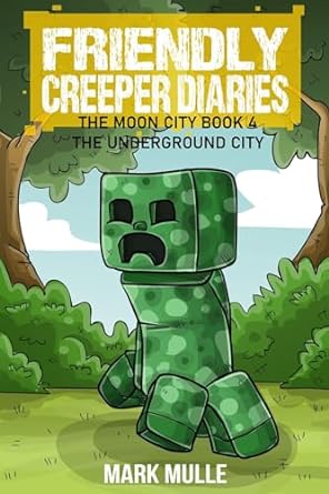 The Friendly Creeper Diaries: The Moon City (Book 4): The Underground City