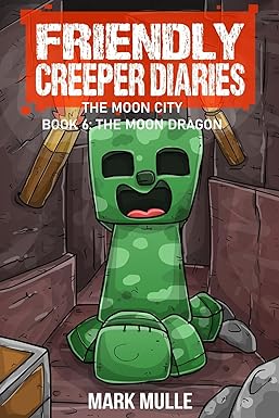 The Friendly Creeper Diaries The Moon City Book 6: The Moon Dragon
