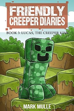 The Friendly Creeper Diaries (Book 3): Lucas, the Creeper King