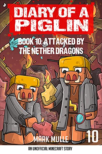Diary of a Piglin Book 10: Attacked by the Nether Dragon