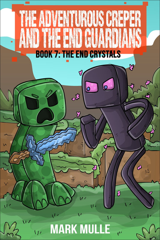 The Adventurous Creeper and the End Guardians: The End Crystals: (Book 7 of the Diary of an Adventurous Creeper)