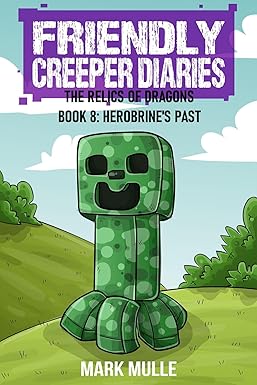 The Friendly Creeper Diaries: The Relics of Dragons: Book 8: Herobrine’s Past